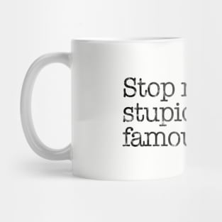 Stop Making Stupid People Famous. Mug